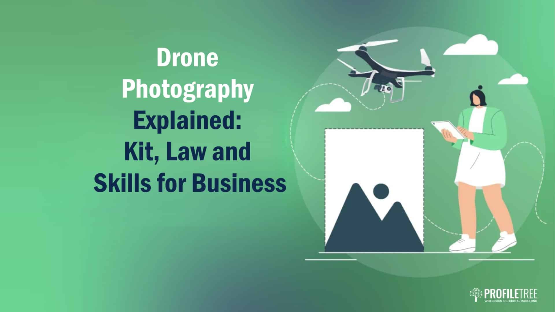 Drone Photography Explained: Kit, Law and Skills for Business