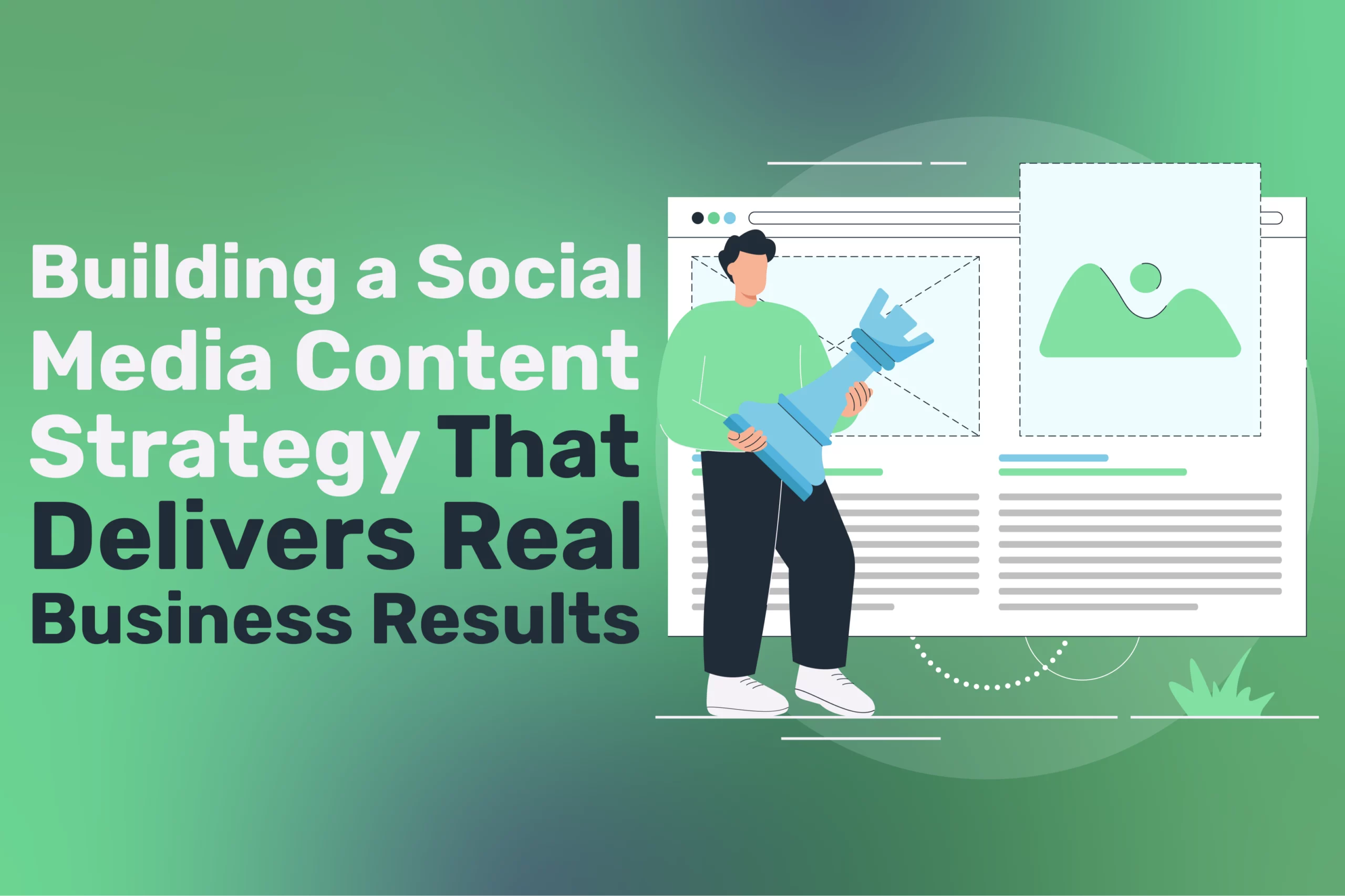 Building a Social Media Content Strategy That Delivers Real Business Results