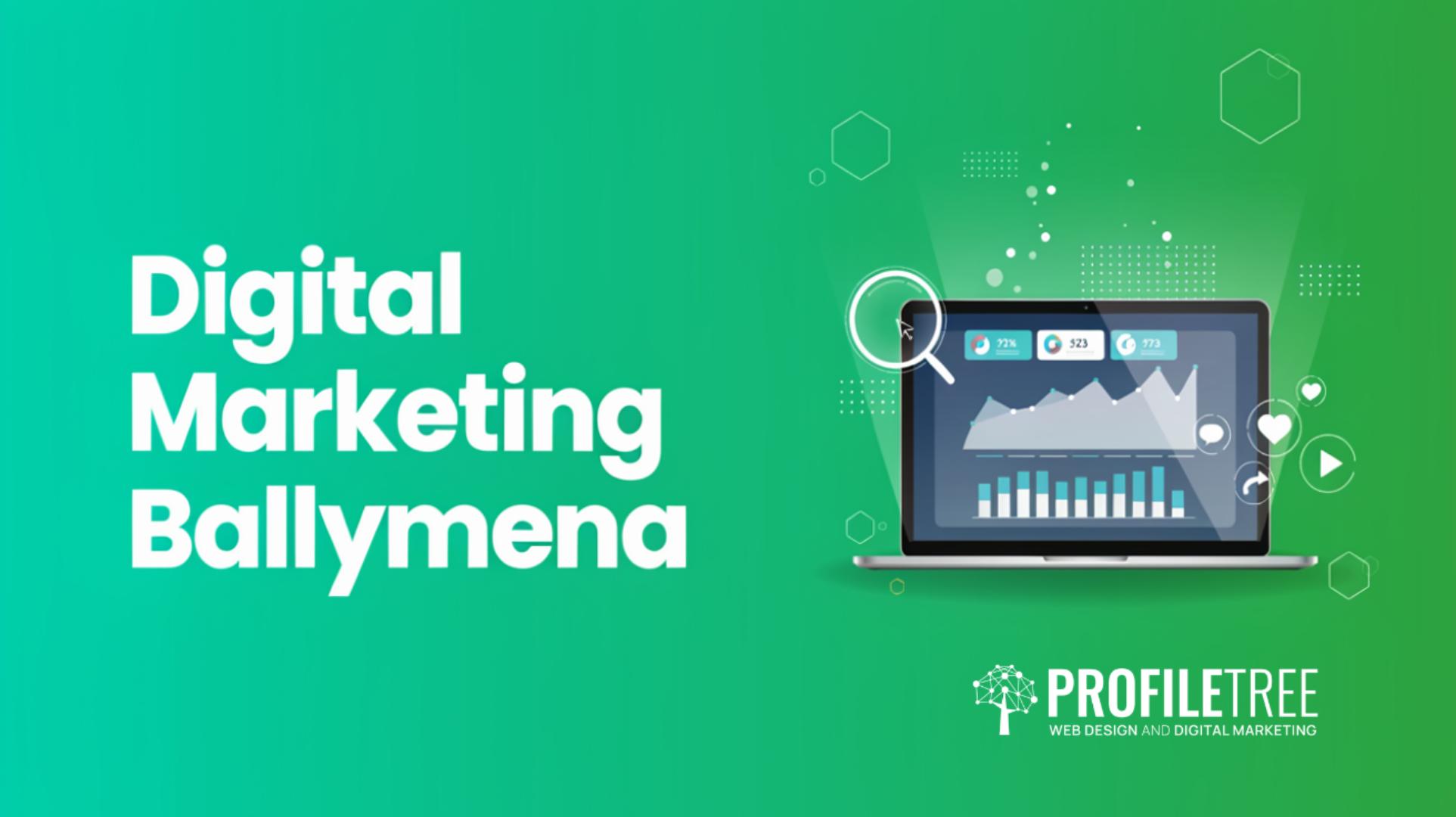 A green background features the text “Digital Marketing Ballymena” alongside a laptop graphic displaying charts, highlighting innovative Digital Marketing solutions in Ireland. The bottom right corner showcases the ProfileTree web design and digital marketing logo.